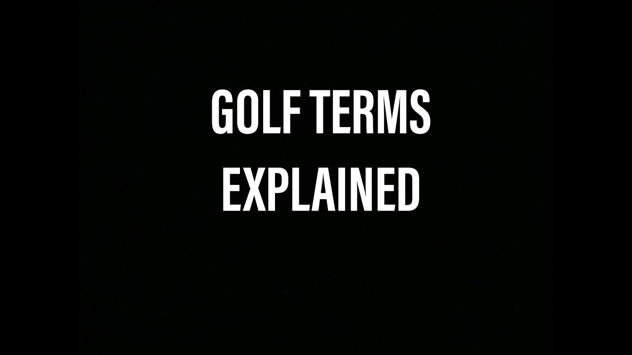 YOUR GOLF TERMS EXPLAINED