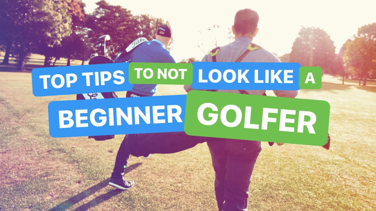 HOW TO NOT LOOK LIKE A BEGINNER GOLFER