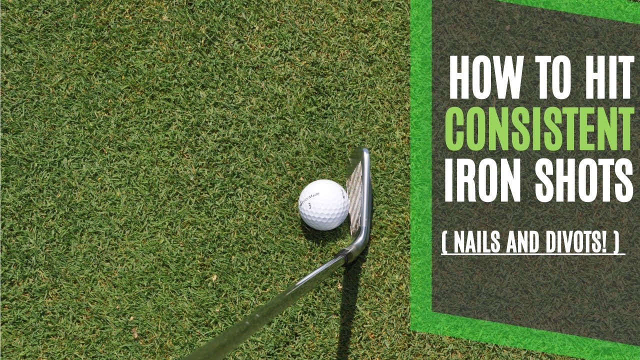 How to Hit Consistent Iron Shots with 2 Simple Tips – Nails and Divots