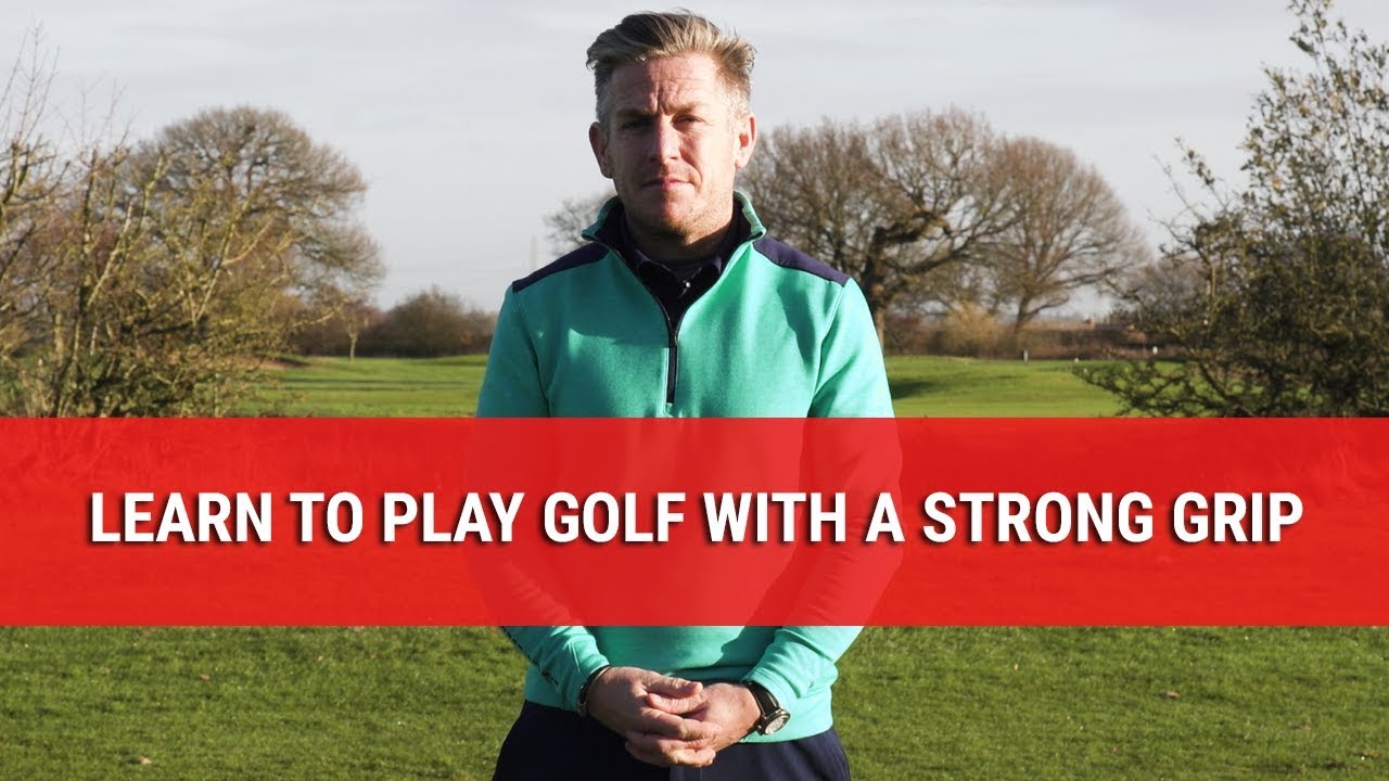 LEARN TO PLAY GOLF WITH A STRONG GRIP