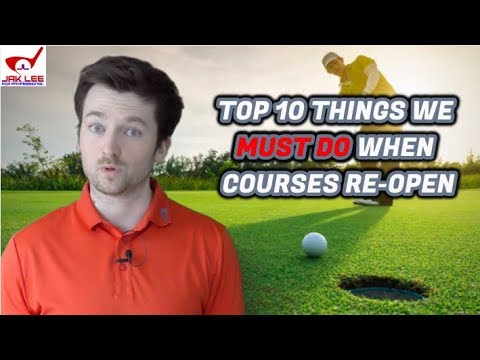 TOP 10 THINGS YOU MUST DO WHEN THE GOLF COURSES RE OPEN!