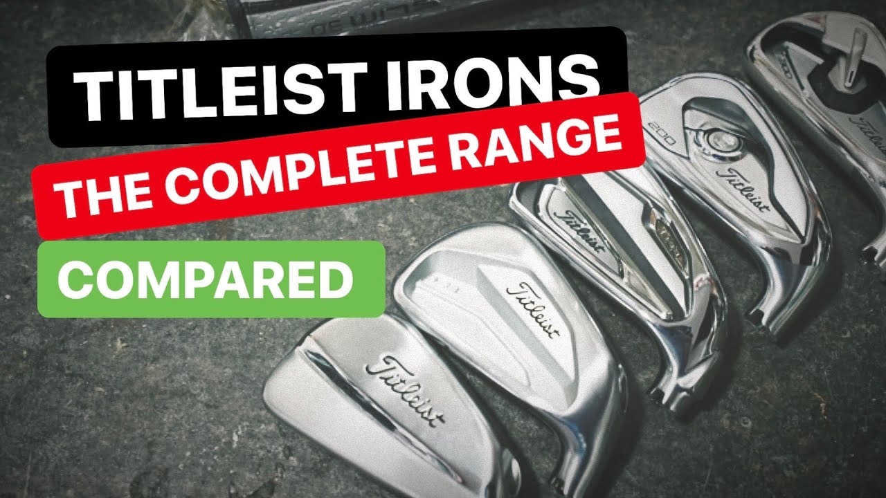 TITLEIST IRONS – THE COMPLETE RANGE COMPARED