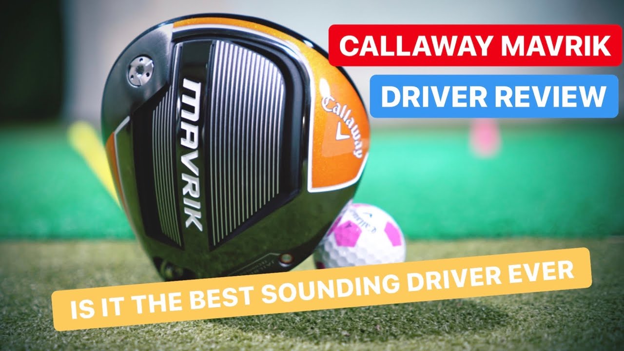 CALLAWAY MAVRIK DRIVER THE BEST SOUNDING GOLF DRIVER EVER