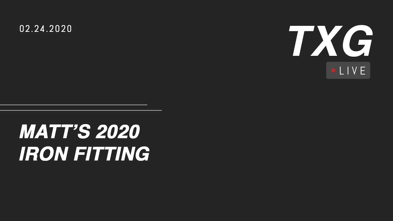 Matt's 2020 Iron Fitting // Live