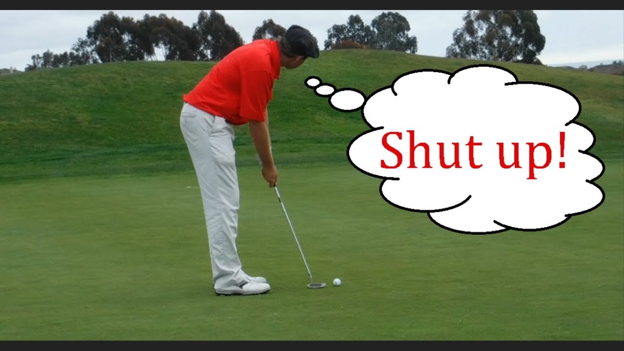 Be quiet when I'm hitting my golf shots!