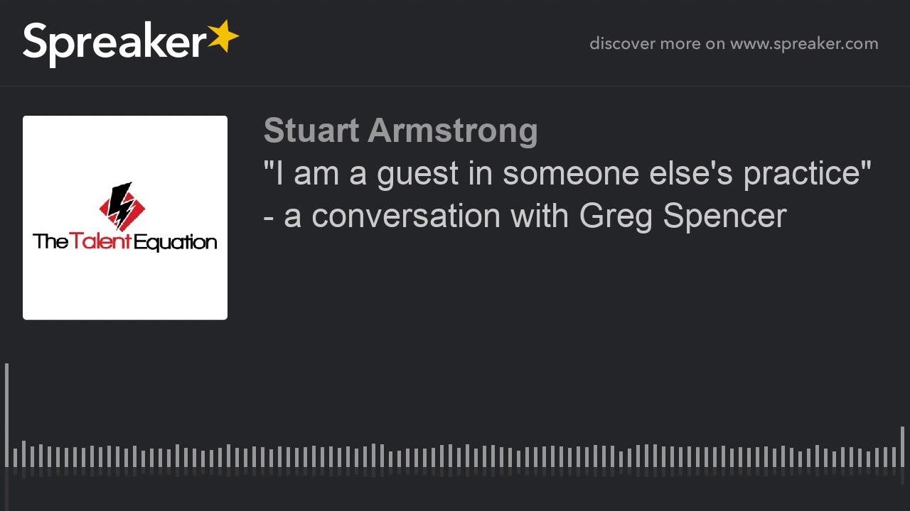 "I am a guest in someone else's practice" – a conversation with Greg Spencer