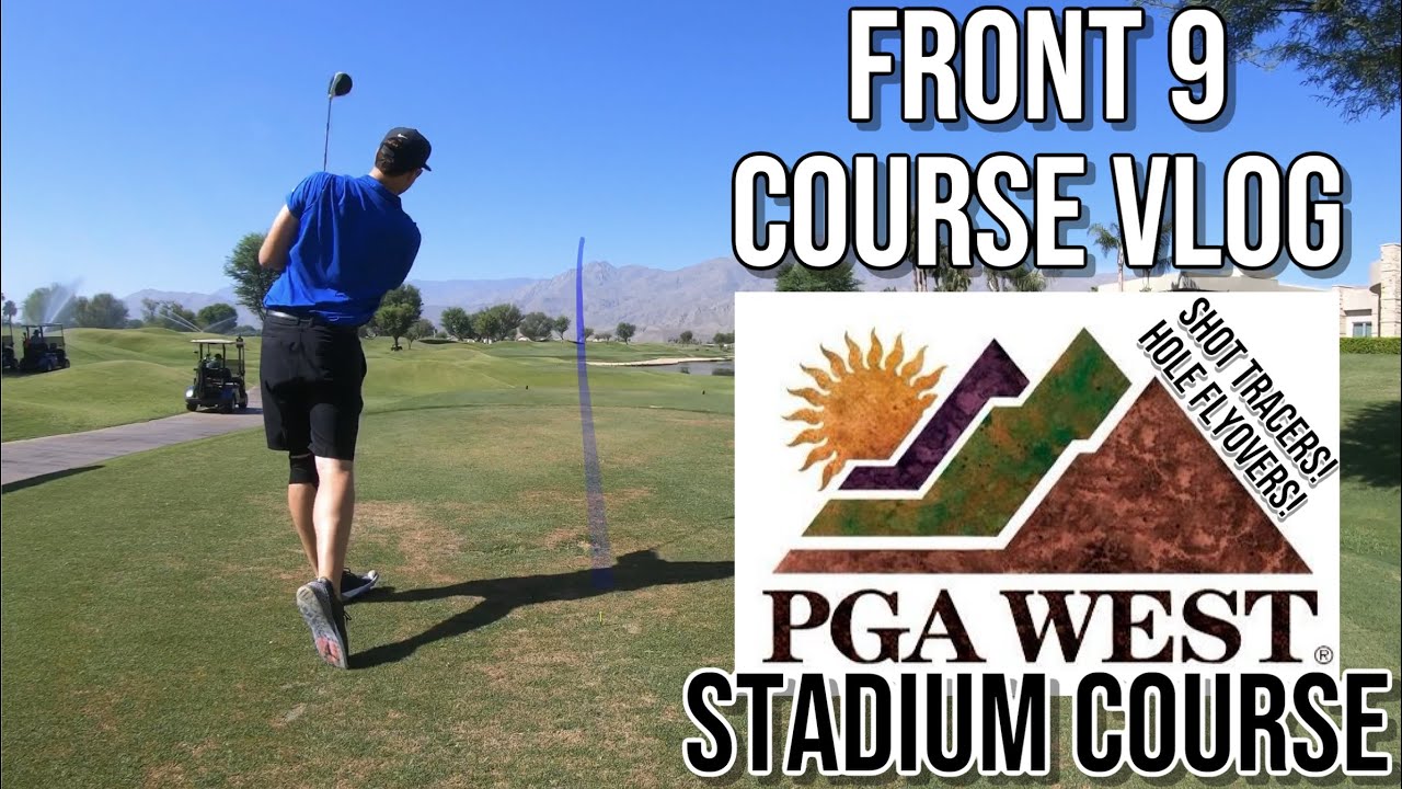 PGA WEST STADIUM Course Vlog 1/2 | FRONT 9 | Hole Flyovers & Shot Tracers | 7,300y!