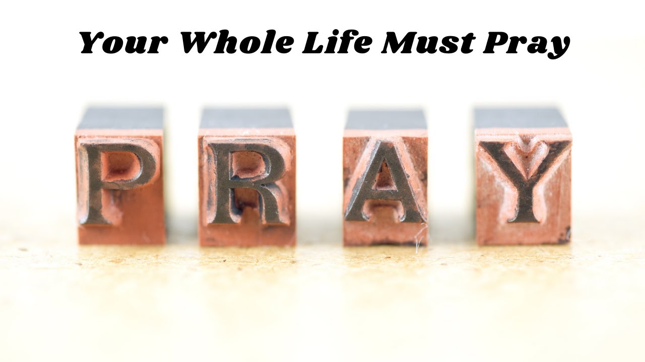 Your Whole Life Must Pray – Pastor Alvin Chew 19 July 2020