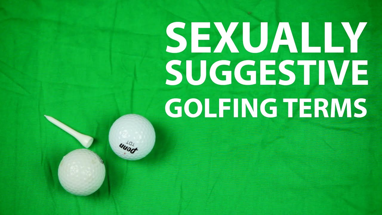 5 Sexually Suggestive Golfing Terms