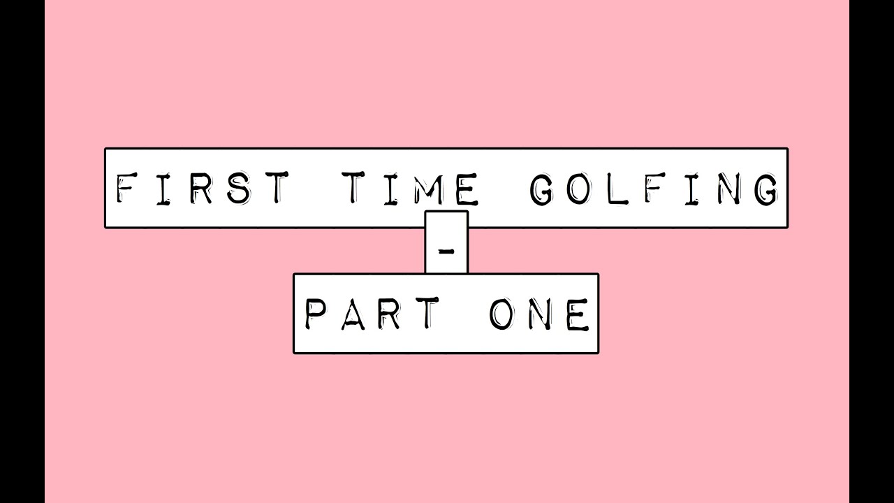 First time golfing – part one