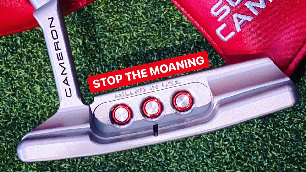 SCOTTY CAMERON SPECIAL SELECT PUTTERS WHY ALL THE MOANING