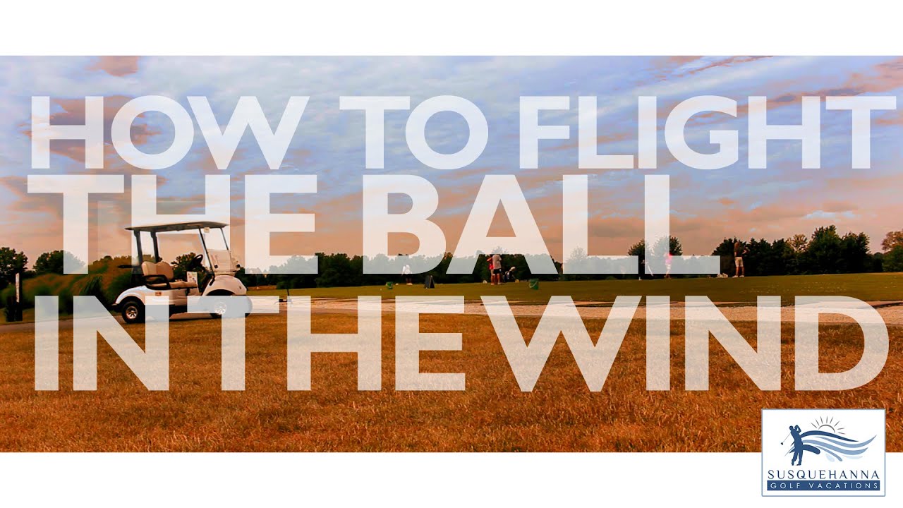 How to Flight the Ball in the Wind | Susquehanna Golf Vacations