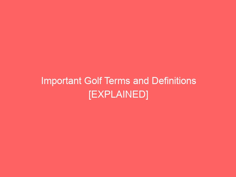 Important Golf Terms and Definitions [EXPLAINED] | Top GOLF Tutorials