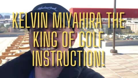 THE WORLDS GREATEST GOLF INSTRUCTOR KELVIN MIYAHIRA!?